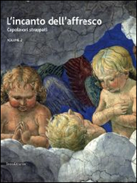 L'incanto dell'affresco. Capolavori strappati, da Pompei a Giotto da Correggio a Tiepolo. Catalogo della mostra (Ravenna, 16 febbraio-15 giugno 2014). Vol. 2