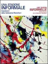 Una stagione informale. Capolavori europei dalla Collezione Reverberi. Catalogo della mostra (Aosta, 20 giugno-26 ottobre 2014). Ediz. italiana e francese