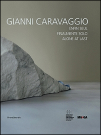 Gianni Caravaggio. Finalmente solo. Catalogo della mostra (St. Etienne, ottobre 2014-gennaio 2015). Ediz. italiana, inglese e francese