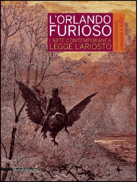 L'Orlando furioso. Incantamenti, passioni e follie. L'arte contemporanea legge Ariosto. Catalogo della mostra (Reggio Emilia, 4 ottobre 2014-11 gennaio 2015)