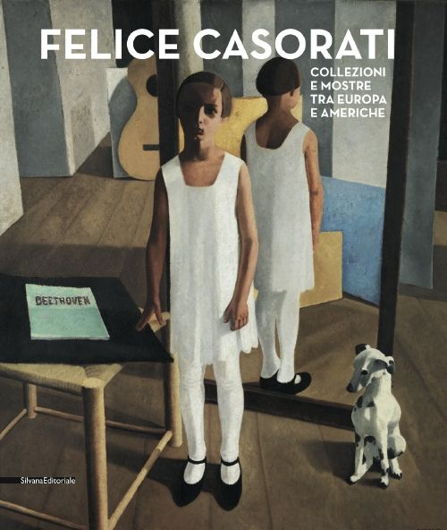 Felice Casorati. Collezioni e mostre tra Europa e Americhe. Catalogo della mostra (Alba, 25 ottobre 2014-1° febbraio 2015)