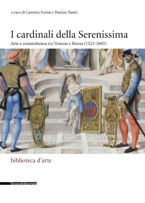 I cardinali della Serenissima. Arte e committenza tra Venezia e Roma (1523-1605)