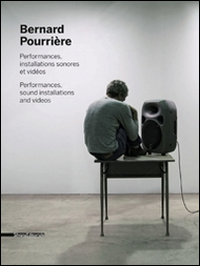 Bernard Pourrière. Performances, installations sonores et vidéos