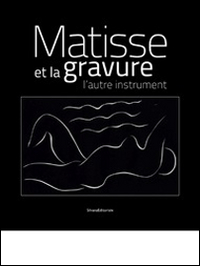 Matisse et la gravure. L'autre instrument. Ediz. francese e inglese