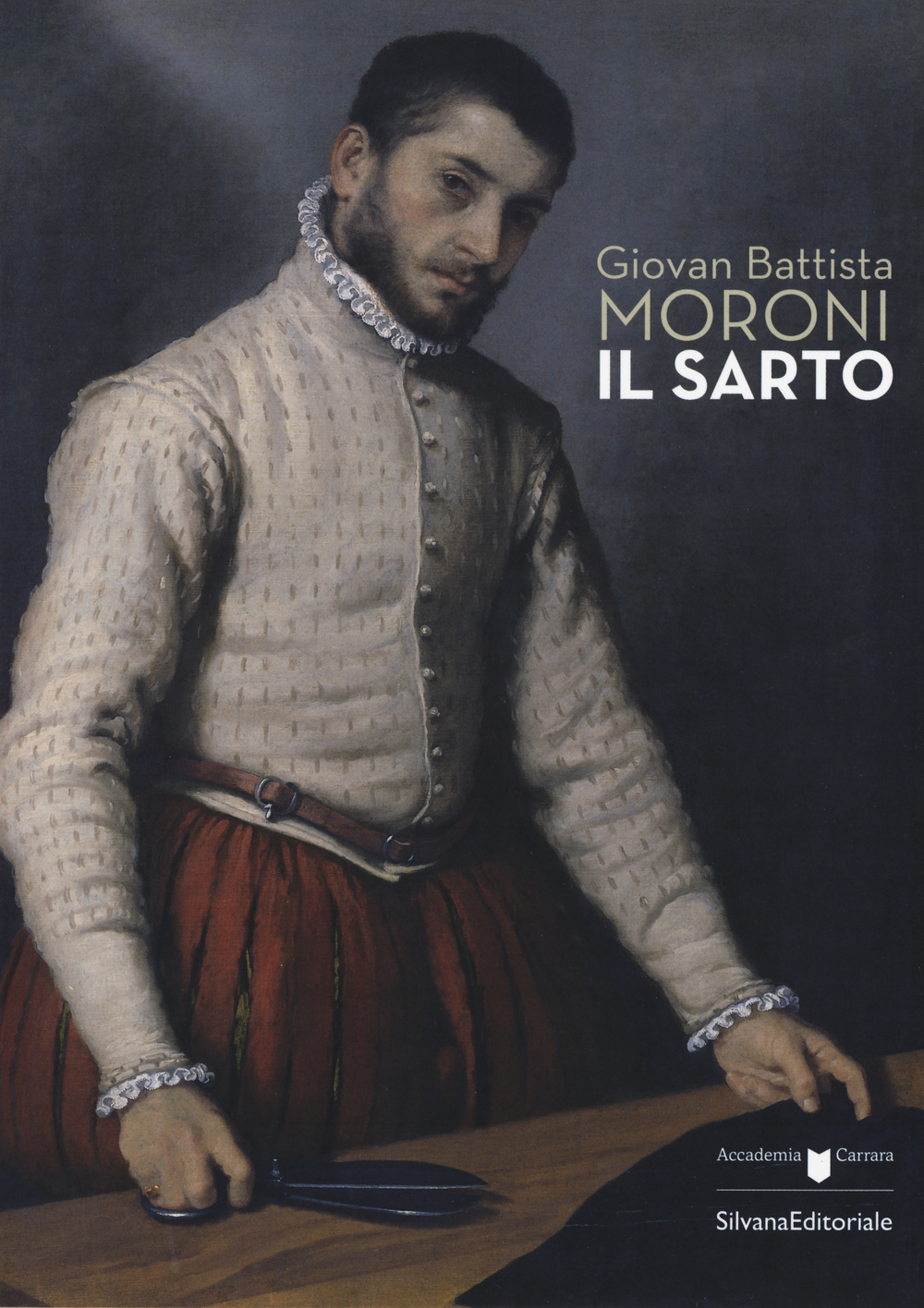 Giovan Battista Moroni. Il sarto. Catalogo della mostra (Bergamo, 4 dicembre 2015-28 febbraio 2016)