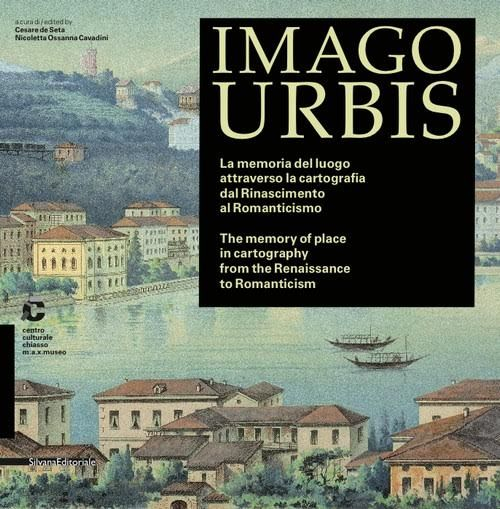 Imago urbis. La memoria del luogo attraverso la cartografia dal Rinascimento al Romanticismo. Ediz. italiana e inglese