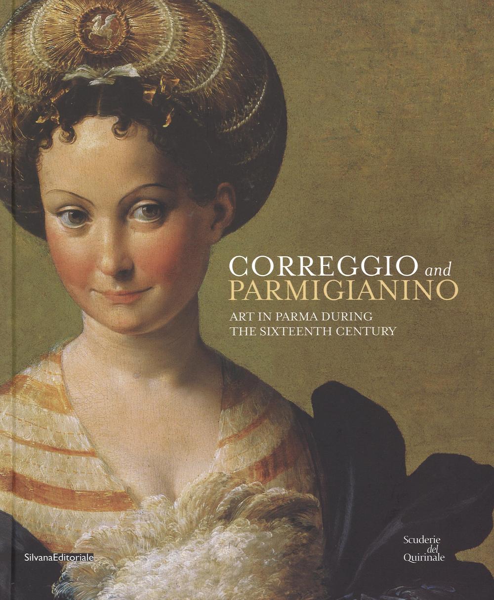 Correggio and Parmigianino. Art in Parma during the Sixteenth Century