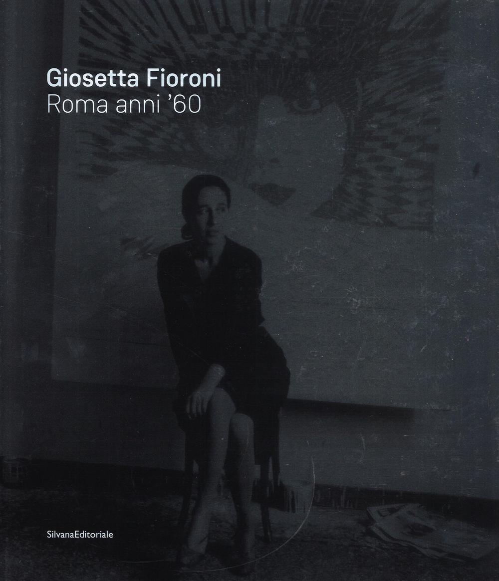 Giosetta Fioroni. Roma anni '60. Catalogo della mostra (Catanzaro, giugno-agosto 2016). Ediz. italiana e inglese