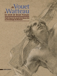 De Vouet à Watteau. Un siècle de dessin français. Chefs d'œuvre du musée des Beaux-Arts et d'Archéologie de Besançon