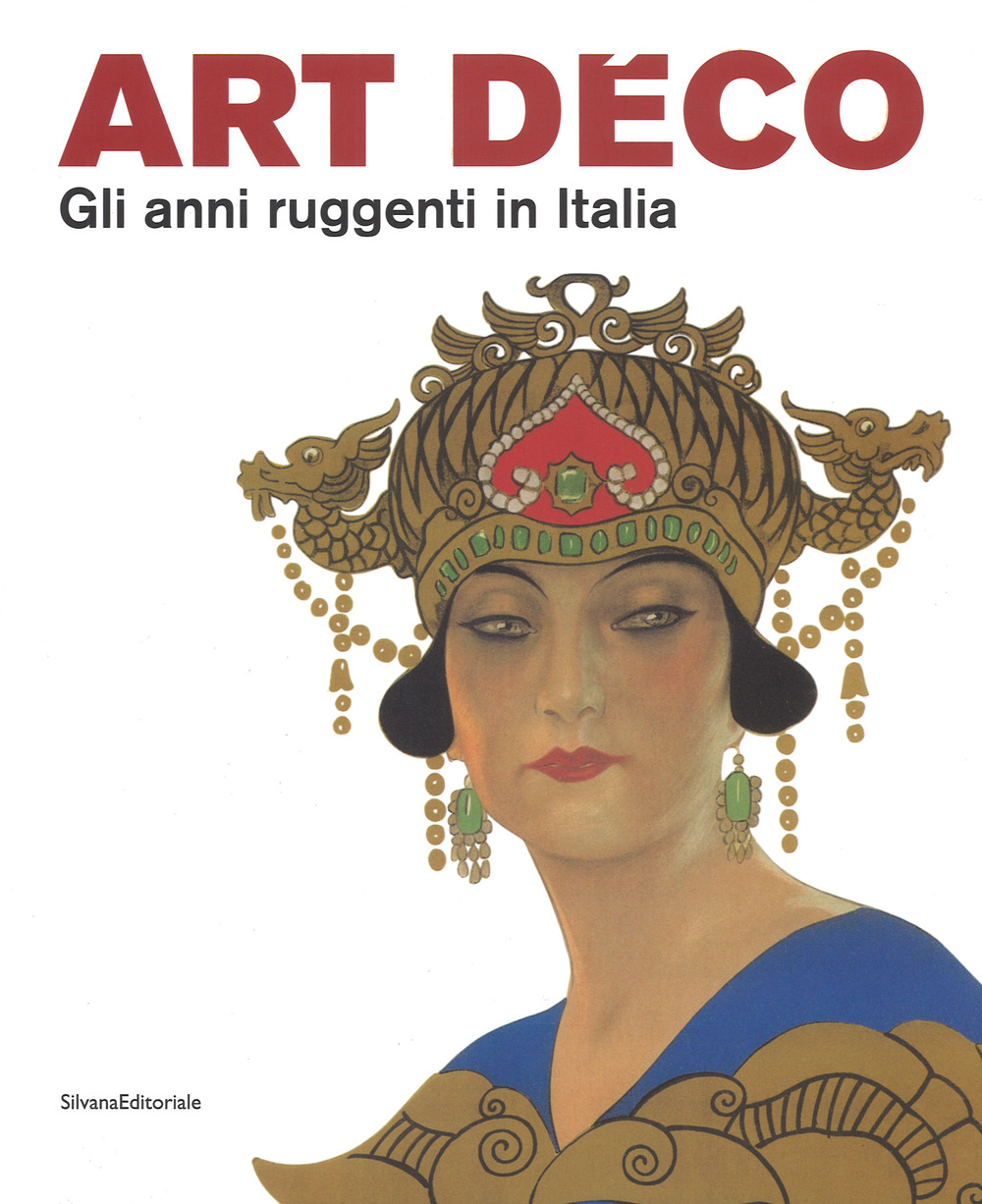 Art Déco. Gli anni ruggenti in Italia. Catalogo della mostra (Forlì, 11 febbraio-18 giugno 2017)