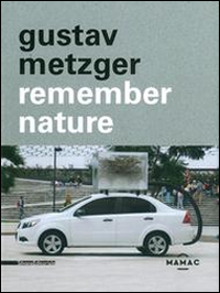 Gustav Metzger. Remember nature