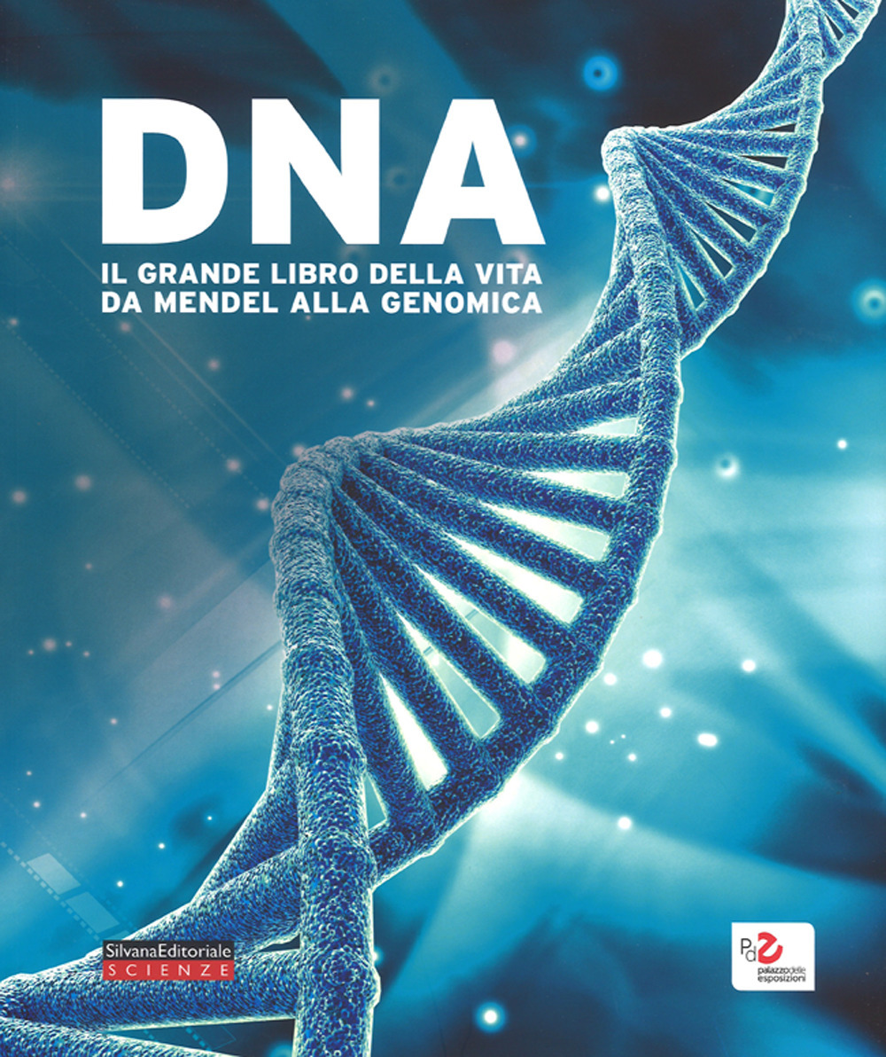 DNA. Il grande libro della vita da Mendel alla genomica. Catalogo della mostra (Roma, 10 febbraio-18 giugno 2017)