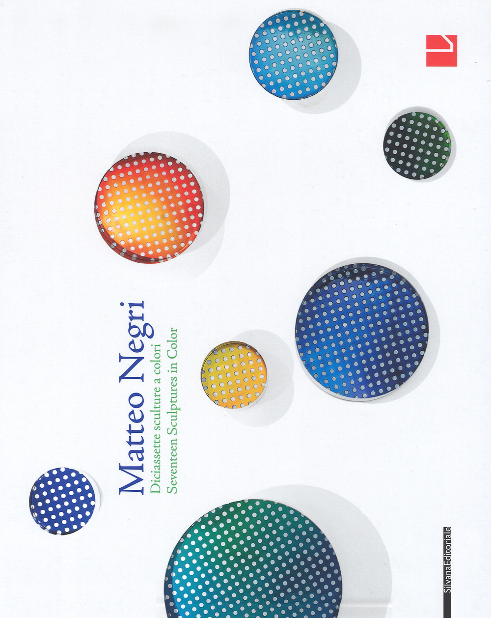 Matteo Negri. Diciassette sculture a colori–Matteo Negri. Seventeen sculptures in color. Catalogo della mostra (Milano, 23 marzo - 21 maggio 2017)