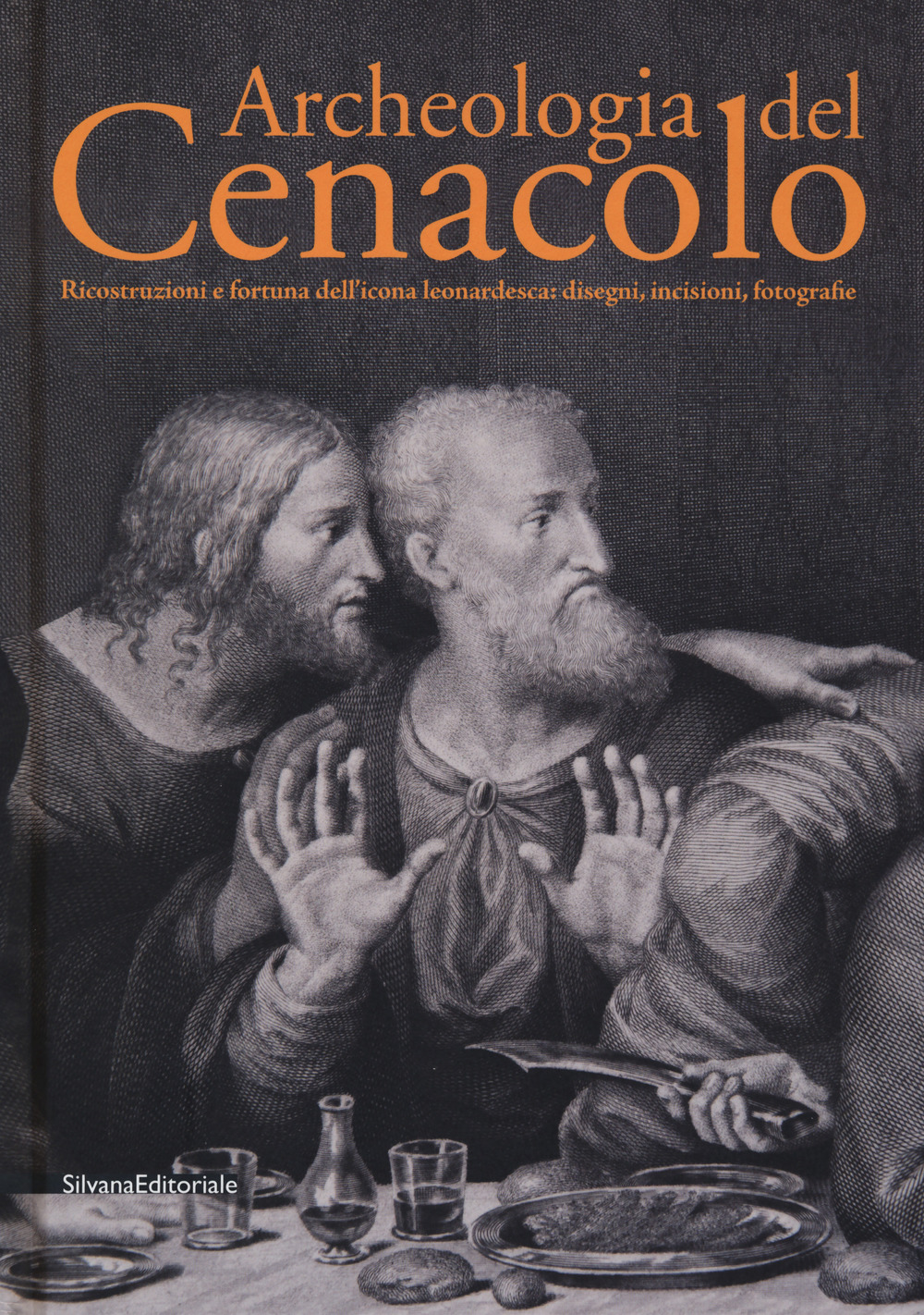 Archeologia del Cenacolo. Ricostruzioni e fortuna dell'icona leonardesca: disegni, incisioni, fotografie. Catalogo della mostra (Milano, 1 aprile-25 giugno 2017)