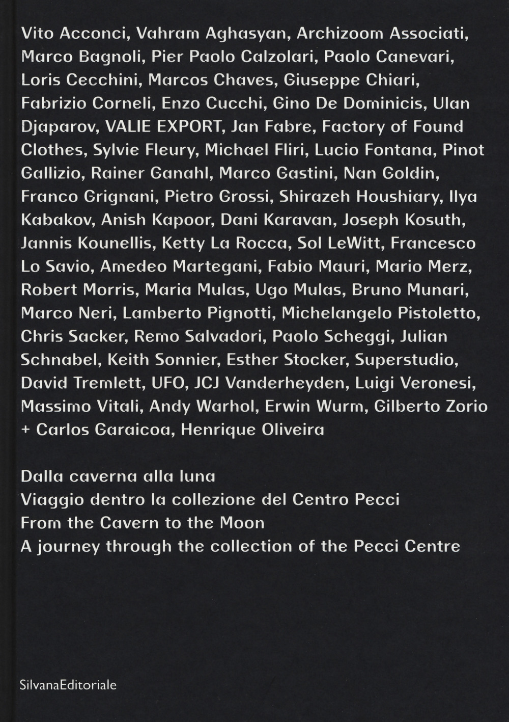 Dalla caverna alla luna. Viaggio dentro la collezione del Centro Pecci–From the cavern to the moon. A journey through the collection of the Pecci Centre. Catalogo della mostra (Prato, 8 aprile 2017-28 gennaio 2018)