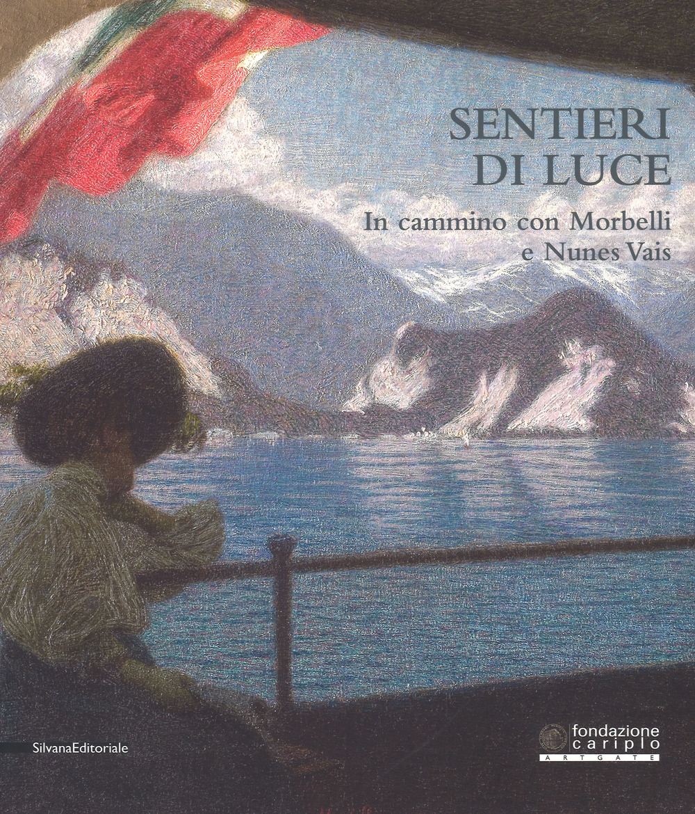 Sentieri di luce. In cammino con Morbelli e Nunes Vais. Catalogo della mostra (Novara, 6 maggio-25 settembre 2017)