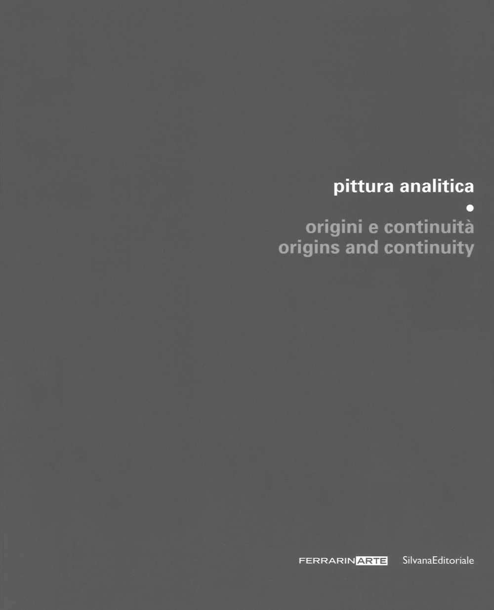 Pittura analitica. Origini e continuità-Origins and continuity. Catalogo della mostra (Piazzola sul Brenta, 7 luglio-1 ottobre 2017; Umbertide, 29 luglio-27 agosto 2017)