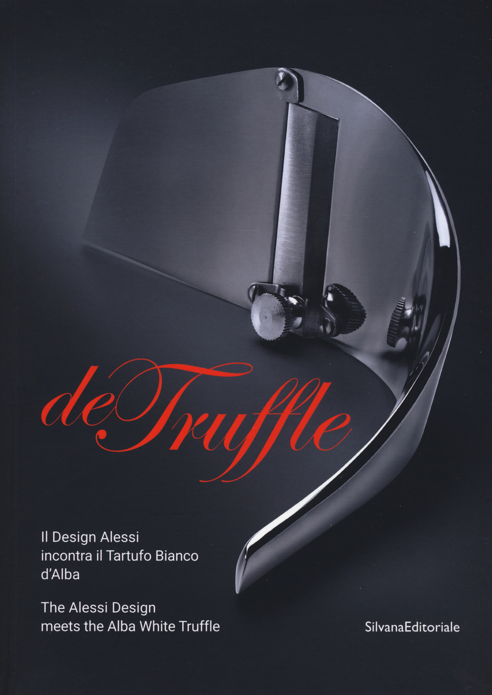 De Truffle. Il design Alessi incontra il tartufo bianco d'Alba. Catalogo della mostra (Alba, 27 settembre-26 novembre 2017). Ediz. italiana e inglese