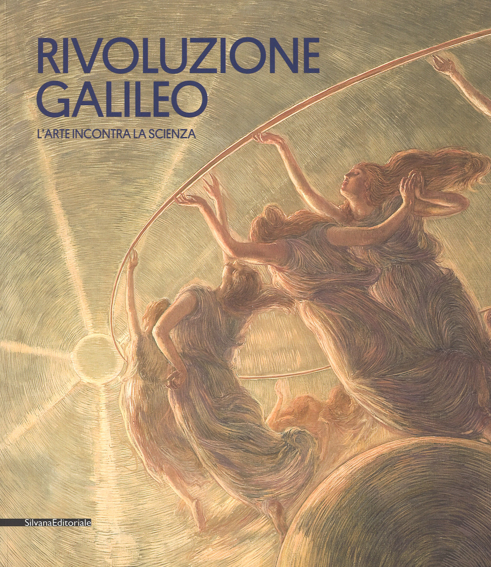 Rivoluzione Galileo. L'arte incontra la scienza. Catalogo della mostra (Padova, 18 novembre 2017-18 marzo 2018)