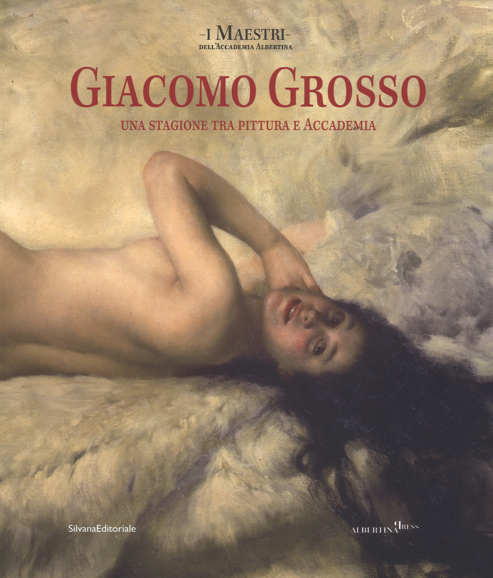 Giacomo Grosso. Una stagione tra pittura e accademia. Catalogo della mostra (Torino, 28 settembre 2017-7 gennaio 2018)