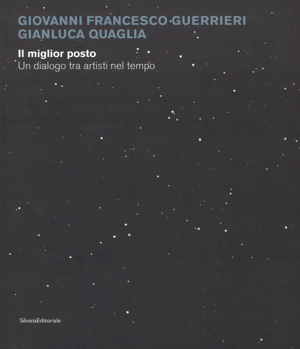 Giovanni Francesco Guerrieri, Gianluca Quaglia. Il miglior posto. Un dialogo tra artisti nel tempo. Catalogo della mostra (Monza, 29 novembre 2017-14 gennaio 2018)