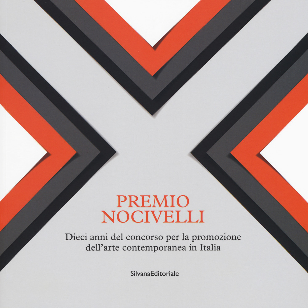 Premio Nocivelli. Dieci anni del concorso per la promozione dell'arte contemporanea in Italia. Catalogo della mostra (Brescia, 6-22 aprile 2018)
