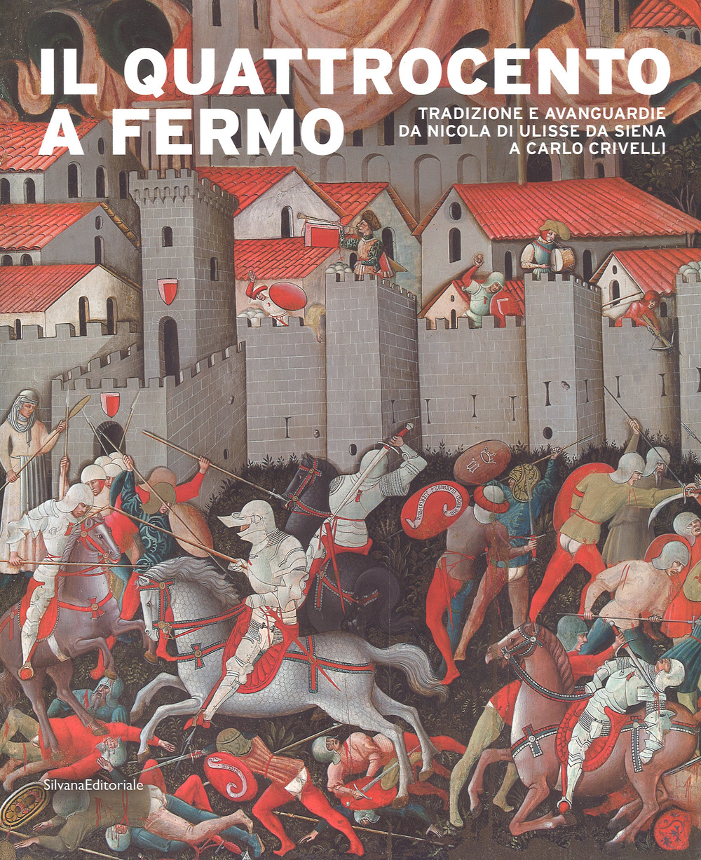 Il Quattrocento a Fermo. Tradizione e avanguardie da Nicola di Ulisse da Siena a Carlo Crivelli. Catalogo della mostra (Fermo, 21 aprile-2 settembre 2018)
