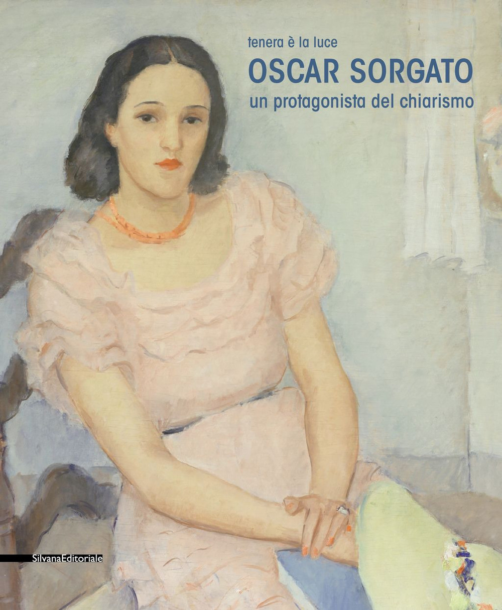 Oscar Sorgato. Un protagonista del chiarismo. Tenera è la luce. Catalogo della mostra (Modena, settembre-novembre 2019)