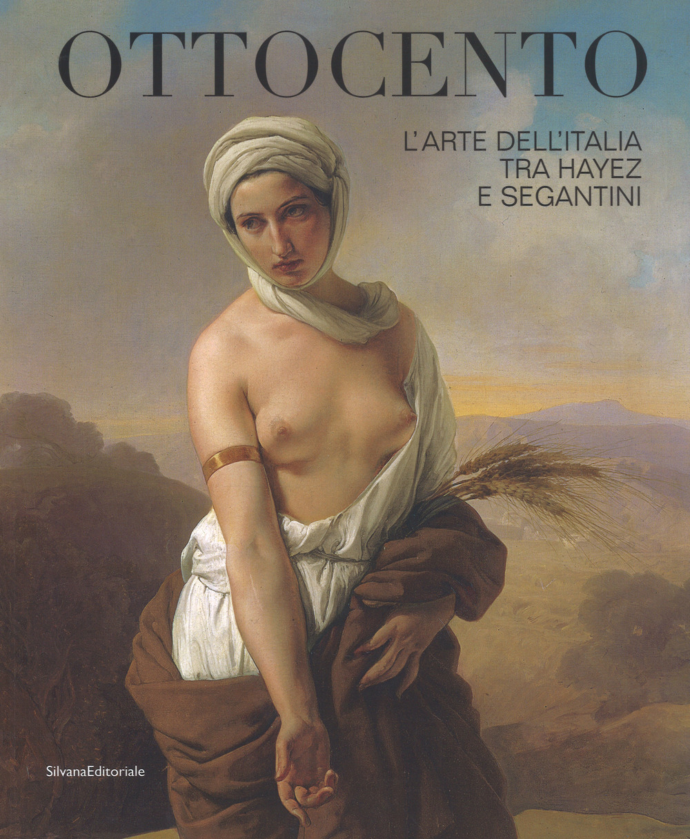Ottocento. L'arte dell'Italia tra Hayez e Segantini. Catalogo della mostra (Forlì, 9 febbraio-16 giugno 2019)