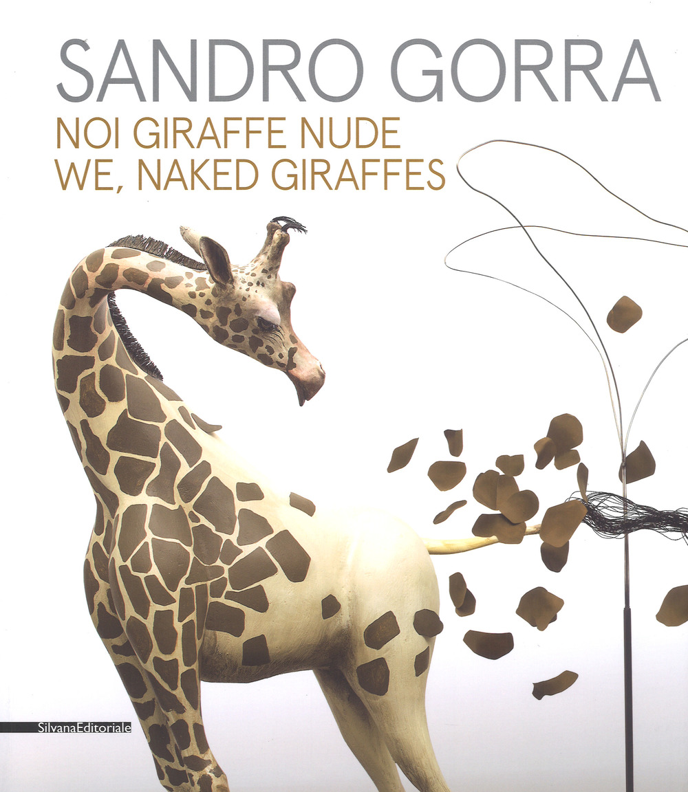 Sandro Gorra. Noi giraffe nude. Catalogo della mostra (Milano, 04 ottobre-10 novembre 2018). Ediz. italiana e inglese