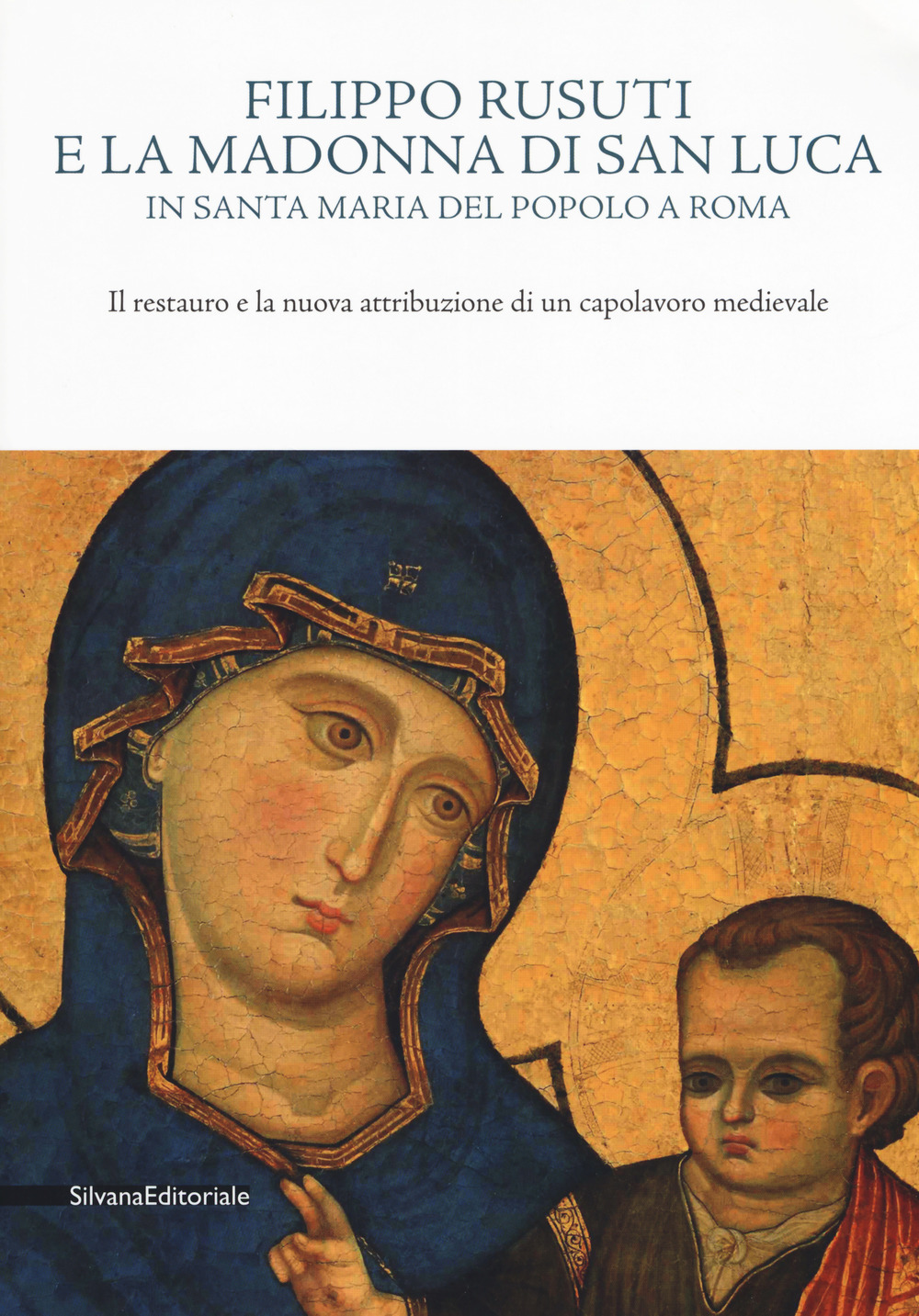 Filippo Rusuti e la Madonna di San Luca in Santa Maria del Popolo a Roma. Il restauro e la nuova attribuzione di un capolavoro medievale. Catalogo della mostra (Roma, 19 ottobre-18 novembre 2018)
