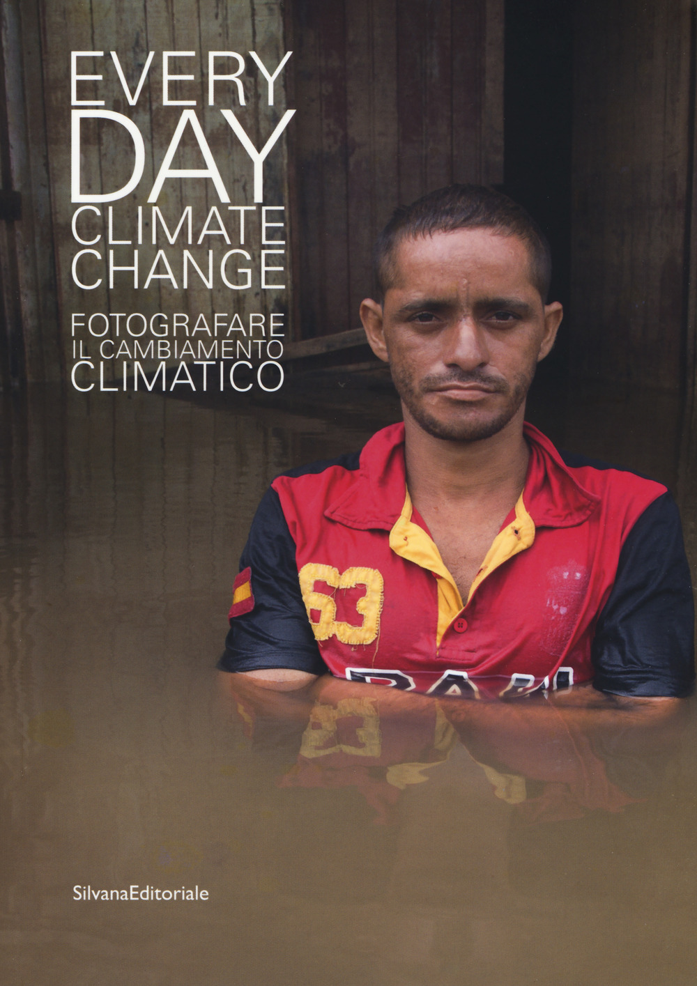 Everyday climate change. Fotografare il cambiamento climatico. Catalogo della mostra (Verona, 6 ottobre 2018-13 gennaio 2019)