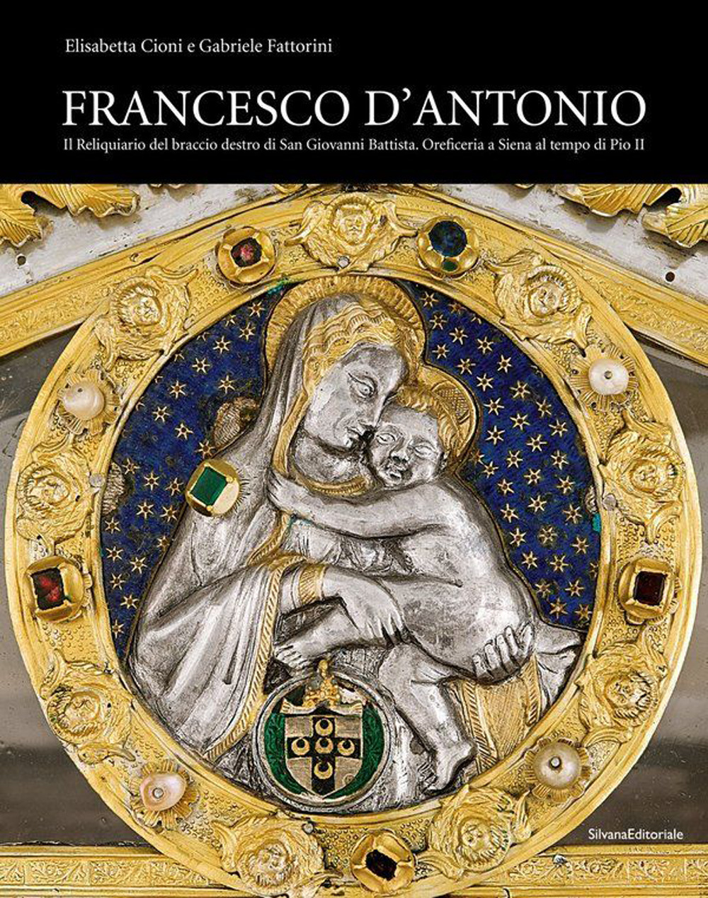 Francesco d'Antonio. Il Reliquiario del braccio destro di San Giovanni Battista. Oreficeria a Siena al tempo di Pio II