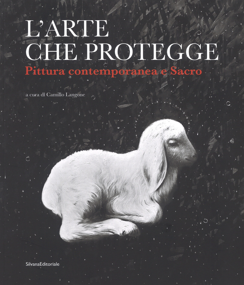 L'arte che protegge. Pittura contemporanea e sacro. Catalogo della mostra (Ascoli Piceno, 8 dicembre 2018-13 gennaio 2019)