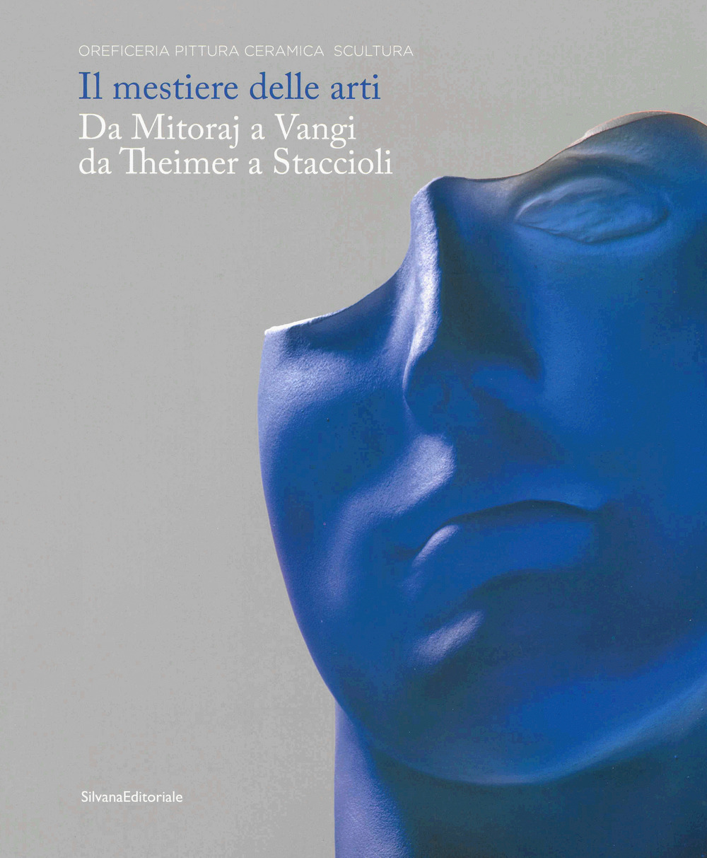 Il mestiere delle arti. Da Mitoraj a Vangi, da Theimer a Staccioli. Catalogo della mostra (Ravenna, 16 febbraio-26 maggio 2019)