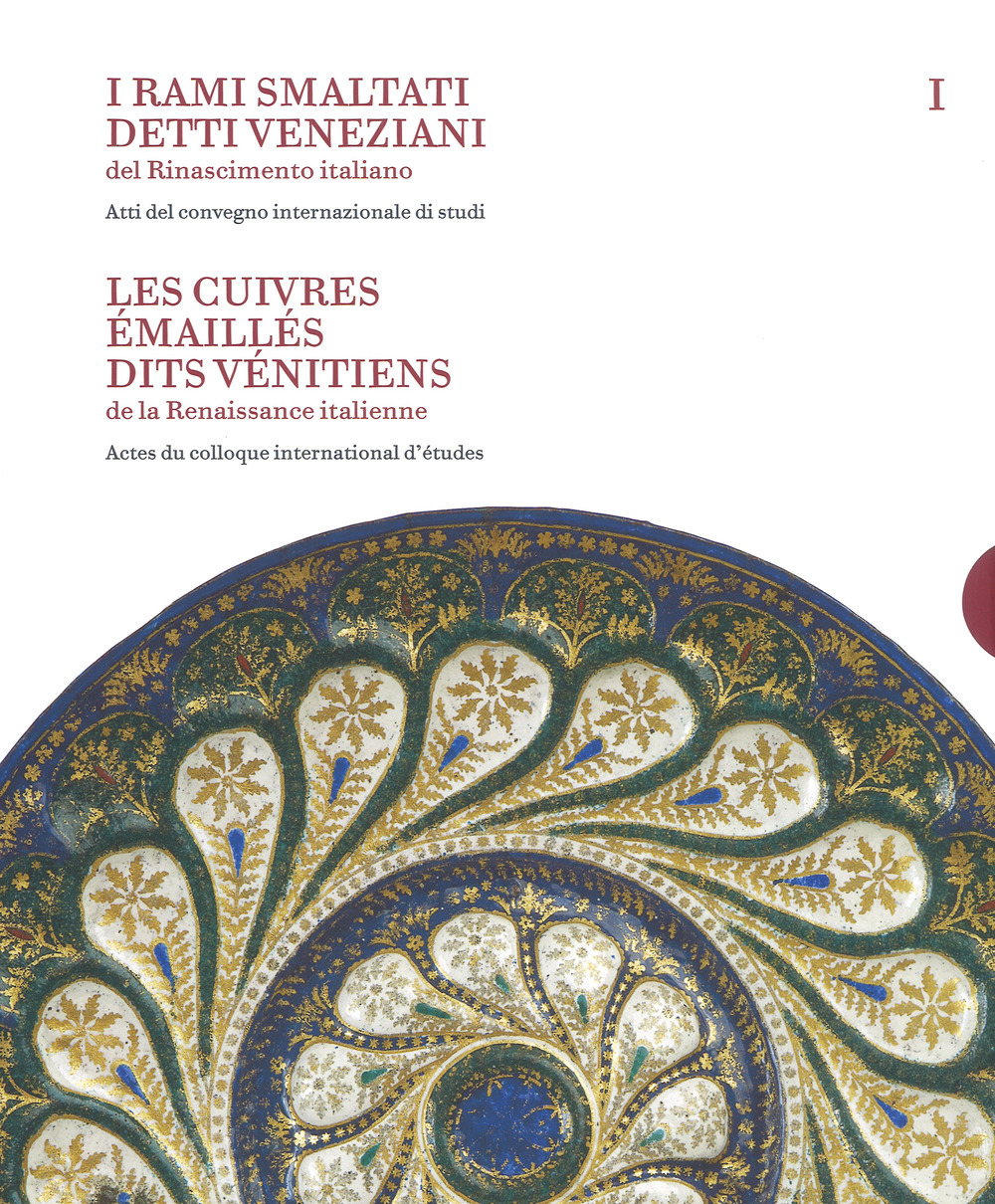I rami smaltati detti veneziani del rinascimento italiano. Ediz. italiana e francese. Vol. 1-2: Atti del convegno internazionale di studi-Corpus delle opere nelle collezioni pubbliche e private