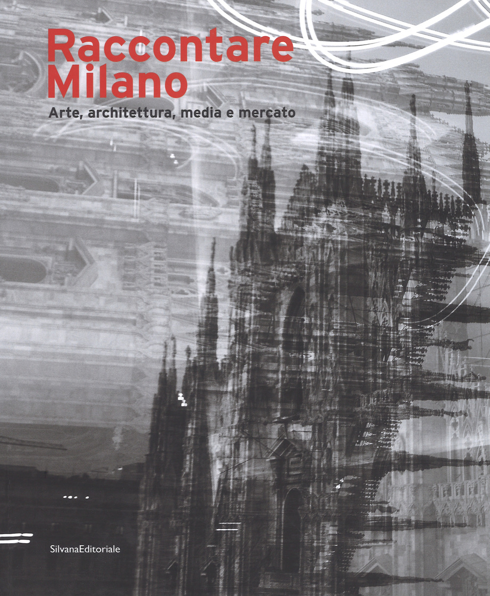 Raccontare Milano. Arte, architettura, media e mercato