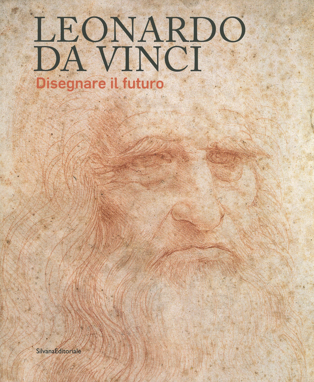 Leonardo da Vinci. Disegnare il futuro. Catalogo della mostra (Torino, 15 aprile-14 luglio 2019)