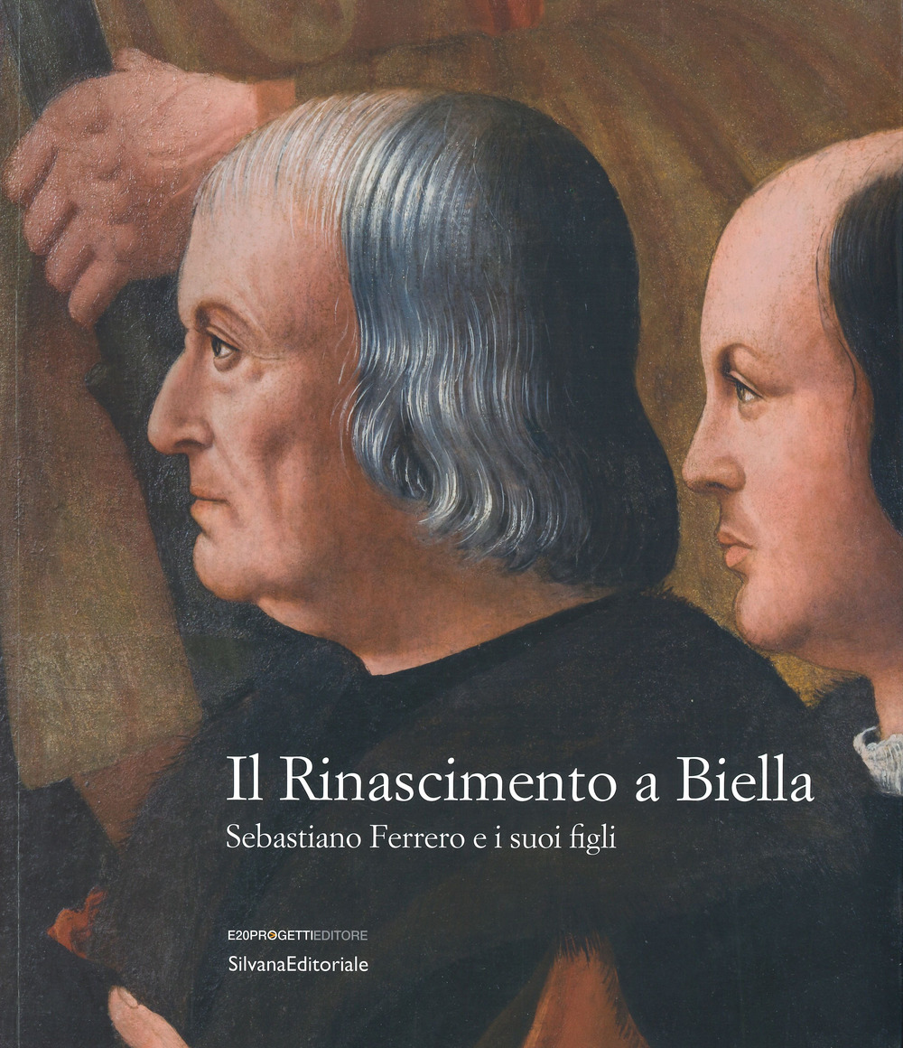Il Rinascimento a Biella. Sebastiano Ferrero e i suoi figli. Catalogo della mostra (Biella, 19 aprile-18 agosto 2019)