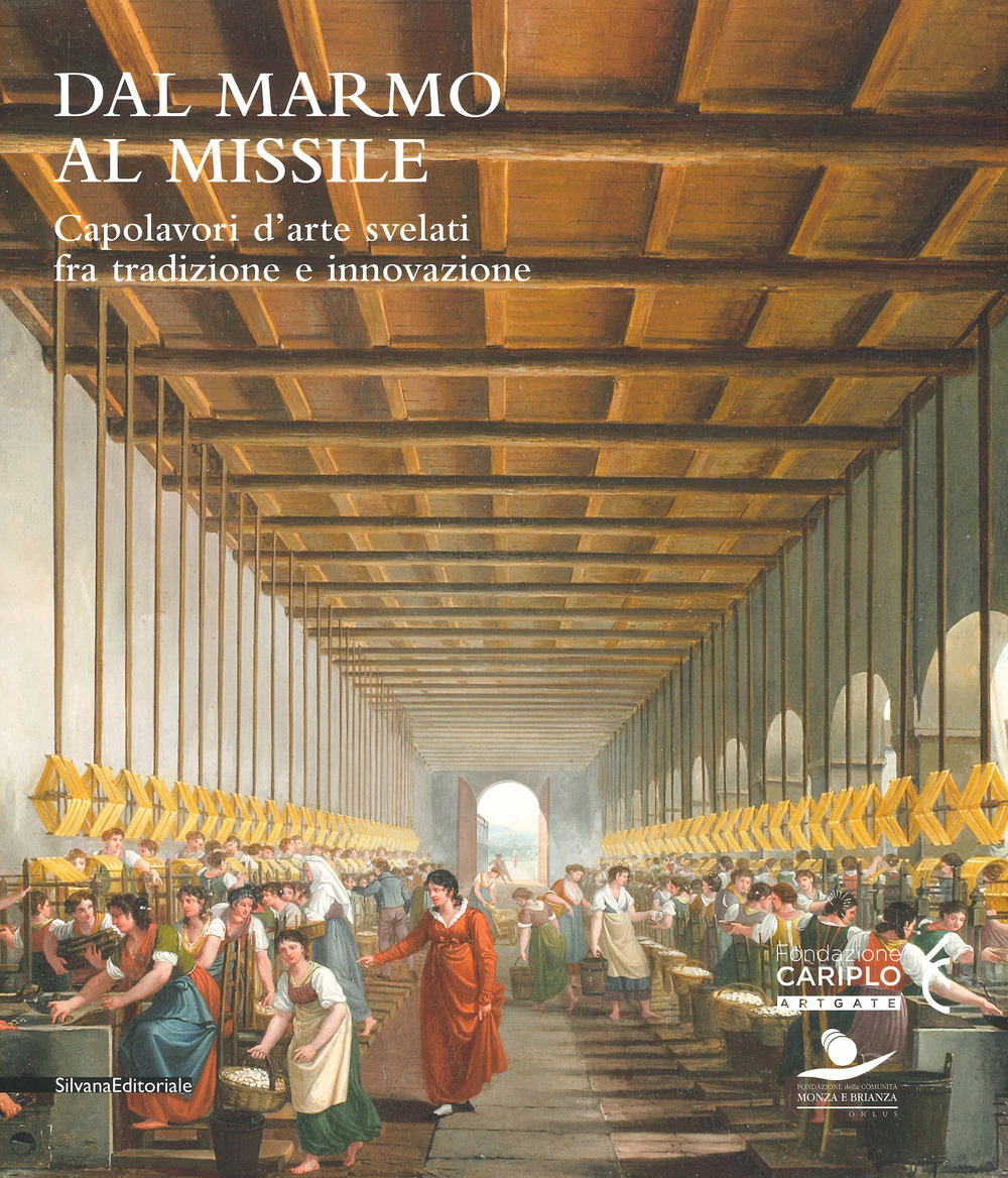Dal marmo al missile. Capolavori d'arte svelati fra tradizione e innovazione. Catalogo della mostra (Monza, 23 maggio-13 ottobre 2019)