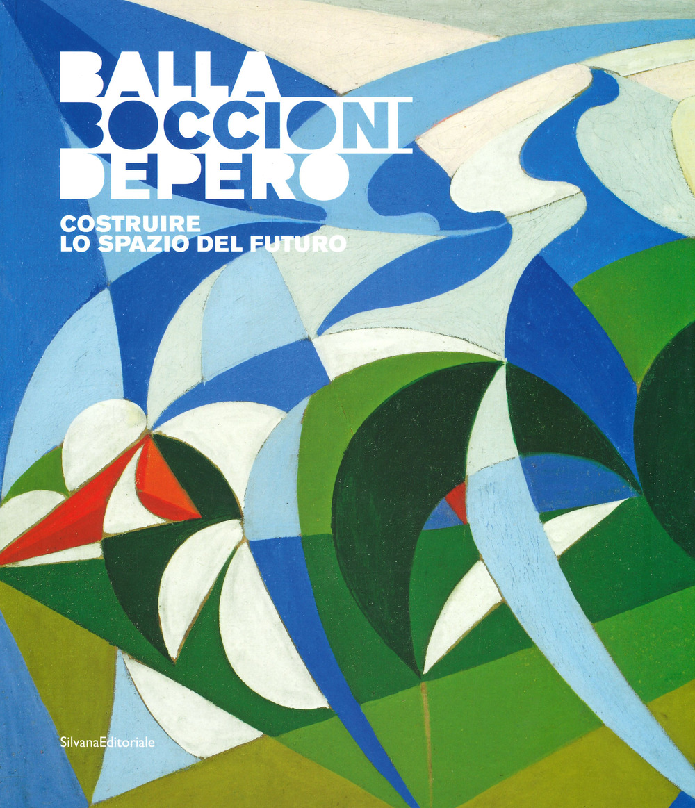 Balla, Boccioni, Depero. Costruire lo spazio del futuro. Catalogo della mostra (Domodossola, 22 giugno-3 novembre 2019)