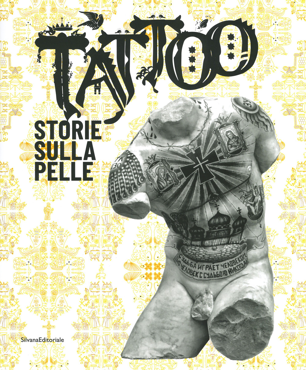 Tattoo. Storie sulla pelle. Catalogo della mostra (Venezia Mestre, 5 luglio-17 novembre 2019)