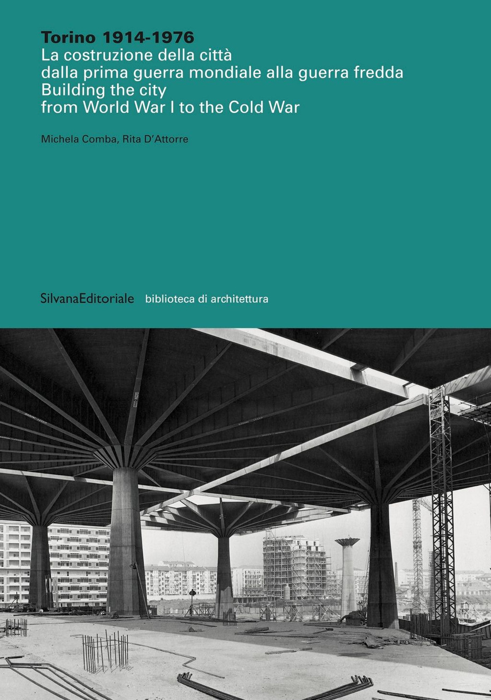 Torino 1914-1976. La costruzione della città dalla prima guerra mondiale alla guerra fredda-Building the city from World War I to the Cold War