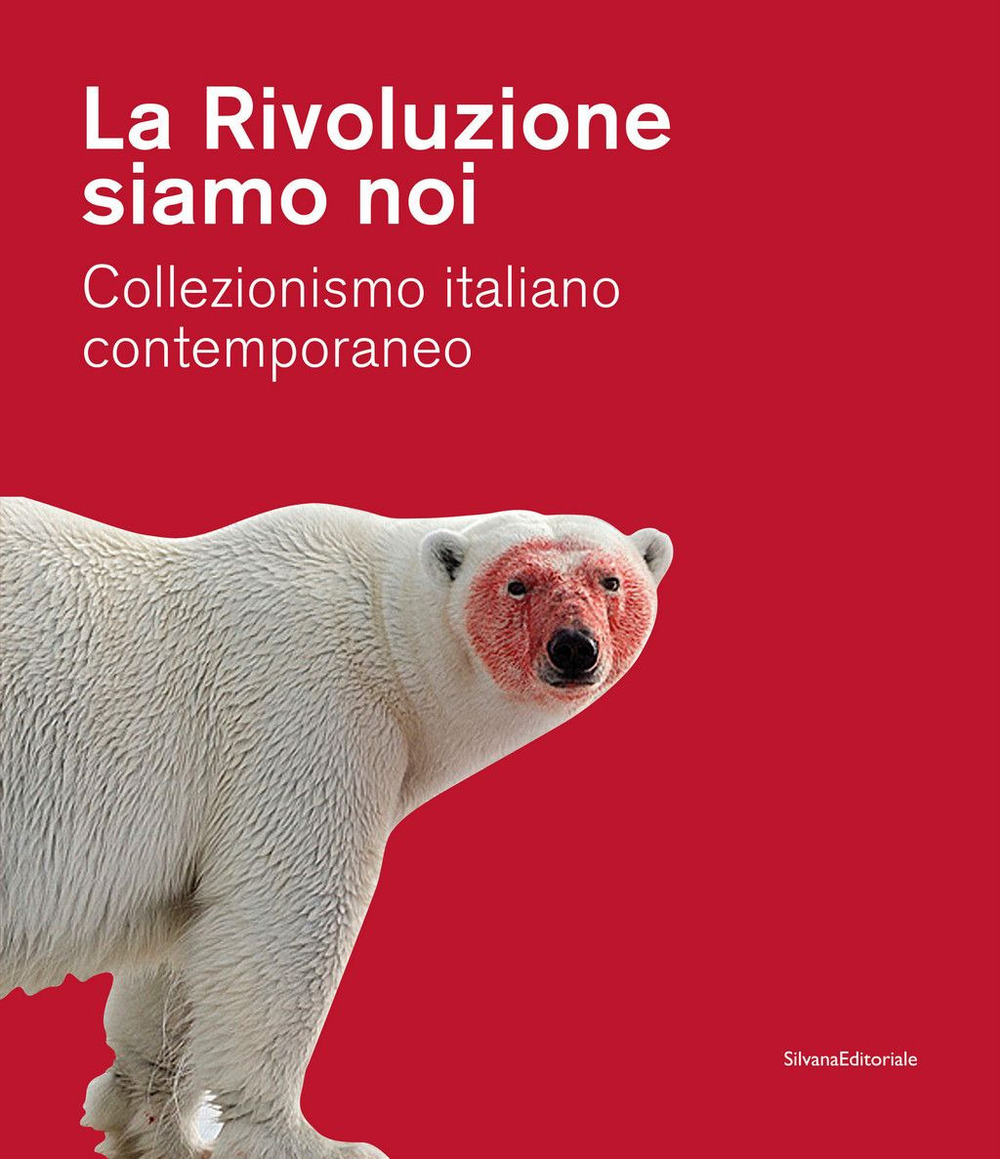 La Rivoluzione siamo noi. Collezionismo italiano contemporaneo. Catalogo della mostra (Piacenza, 1 febbraio-24 maggio 2020)