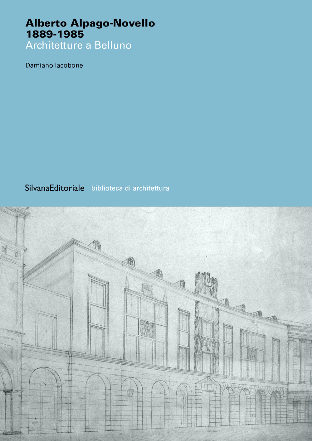 Alberto Alpago-Novello 1889-1985. Architetture a Belluno
