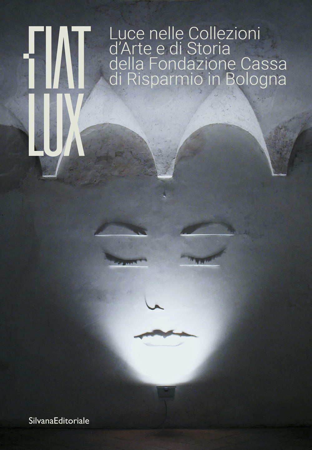 Fiat lux. Luce nelle collezioni d'arte e di storia della Fondazione Cassa di Risparmio in Bologna