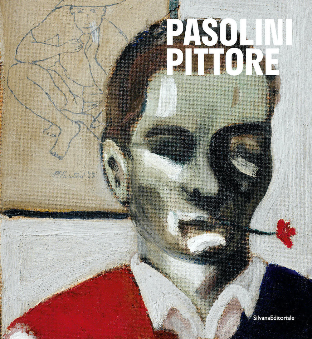 Pasolini pittore. Catalogo della mostra (27 ottobre 2022-16 aprile 2023)