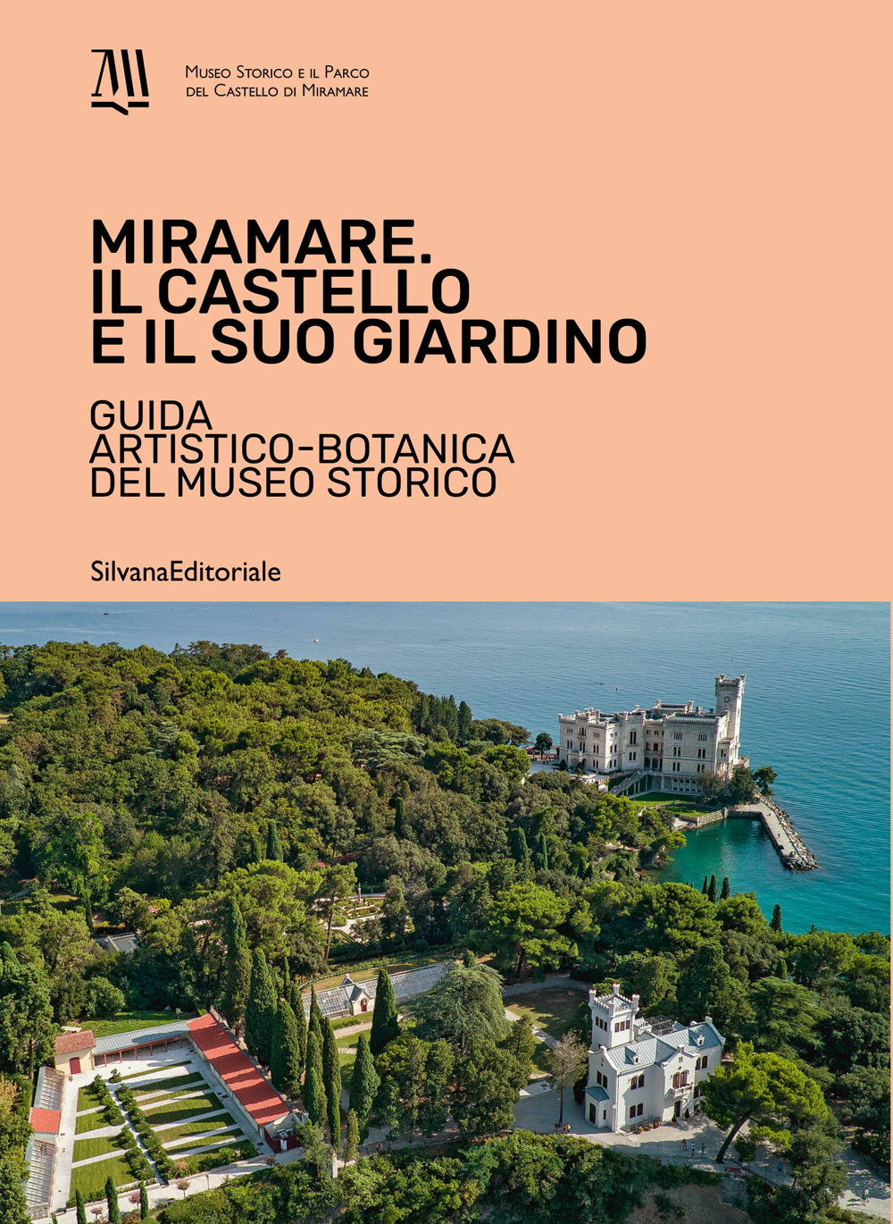 Miramare. Il castello e il suo giardino. Guida artistico-botanica del museo storico