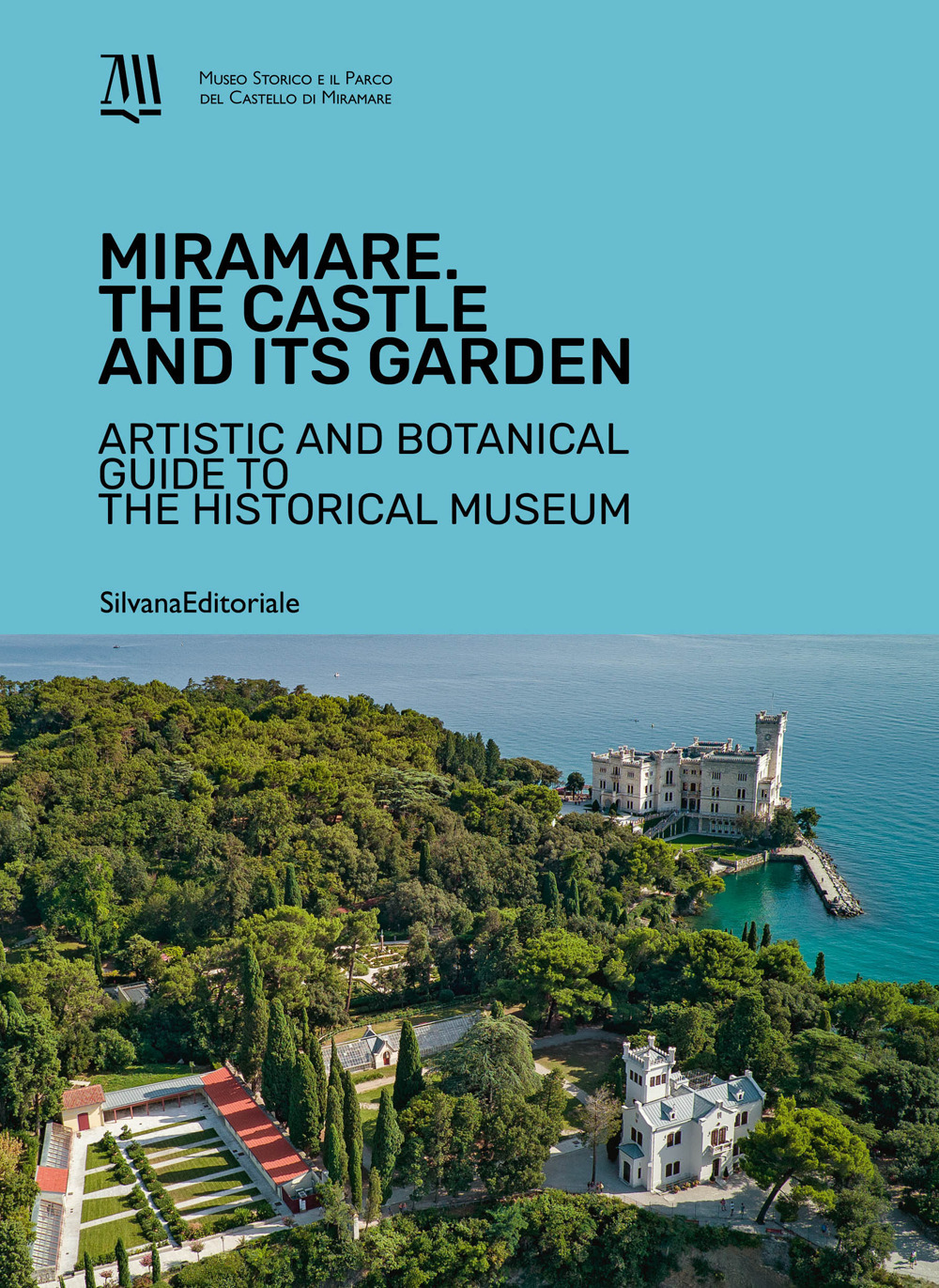 Miramare. The Castle and its garden. Artistic and botanical guide to the Historical Museum