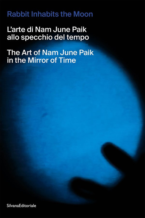 The rabbit inhabits the Moon. L’arte di Nam June Paik allo specchio del tempo-The art of Nam June Paik in the mirror of time
